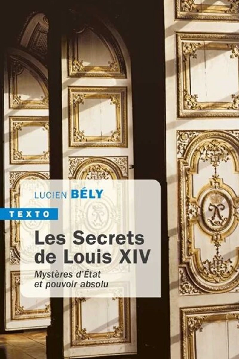 Les secrets de Louis XIV: mystères d'Etat et pouvoir absolu