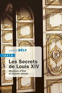 Les secrets de Louis XIV: mystères d'Etat et pouvoir absolu