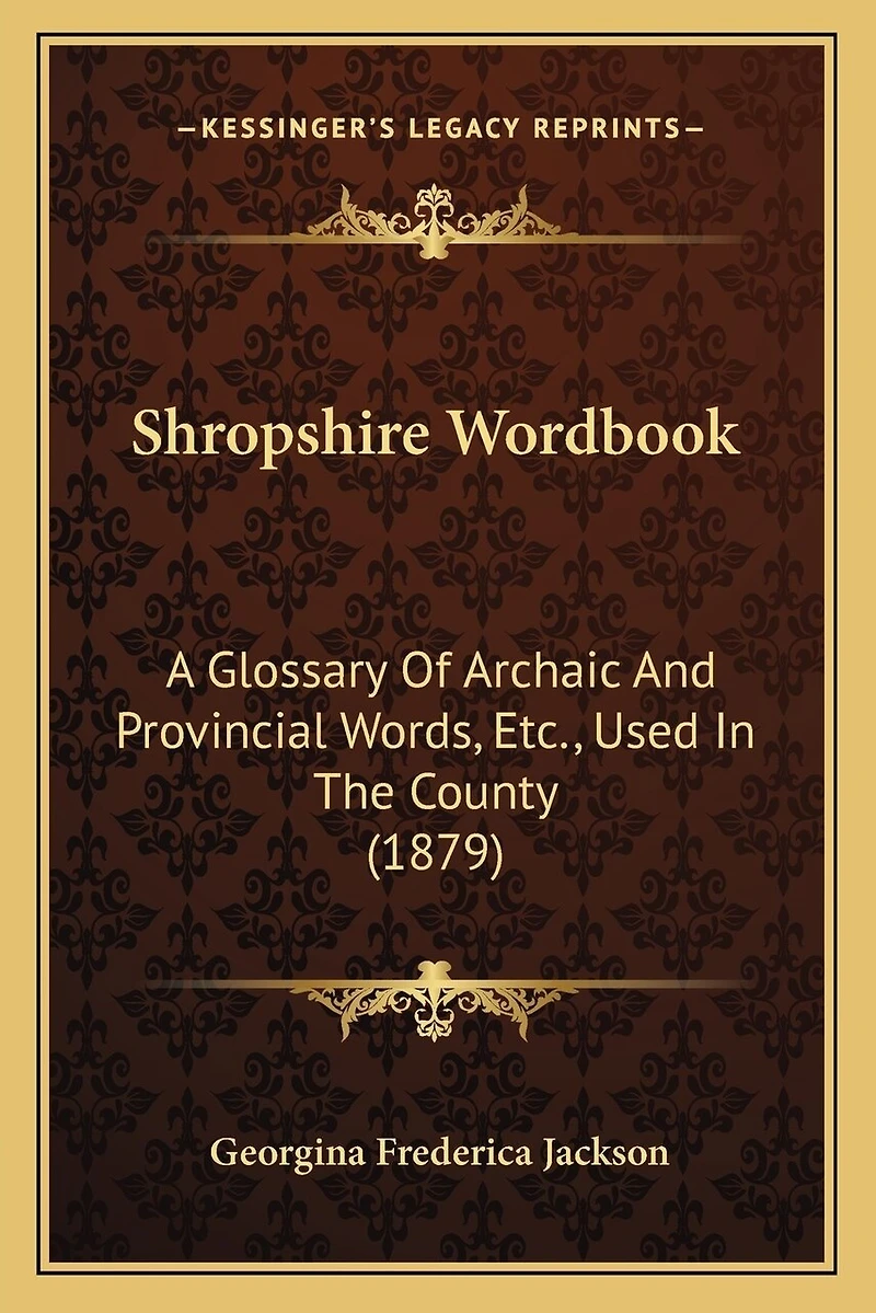 Shropshire Wordbook: A Glossary Of Archaic And Provincial Words, Etc., Used In The County (1879)