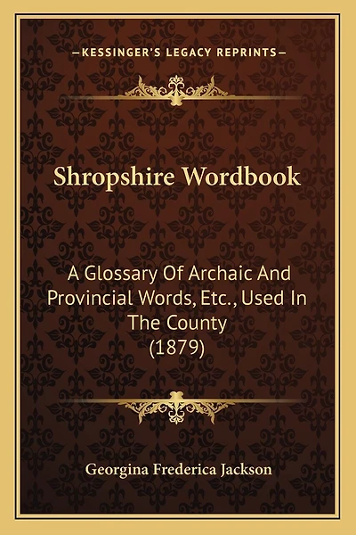 Shropshire Wordbook: A Glossary Of Archaic And Provincial Words, Etc., Used In The County (1879)