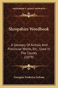 Shropshire Wordbook: A Glossary Of Archaic And Provincial Words, Etc., Used In The County (1879)