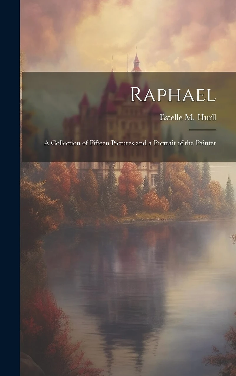 Raphael; A Collection of Fifteen Pictures and a Portrait of the Painter