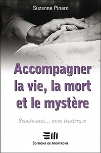Accompagner la vie, mort et le mystère: écoute-moi... avec tendresse