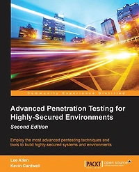 Advanced Penetration Testing for Highly-Secured Environments, Second Edition