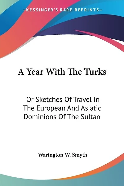 A Year With The Turks: Or Sketches Of Travel In The European And Asiatic Dominions Of The Sultan