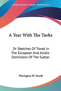 A Year With The Turks: Or Sketches Of Travel In The European And Asiatic Dominions Of The Sultan