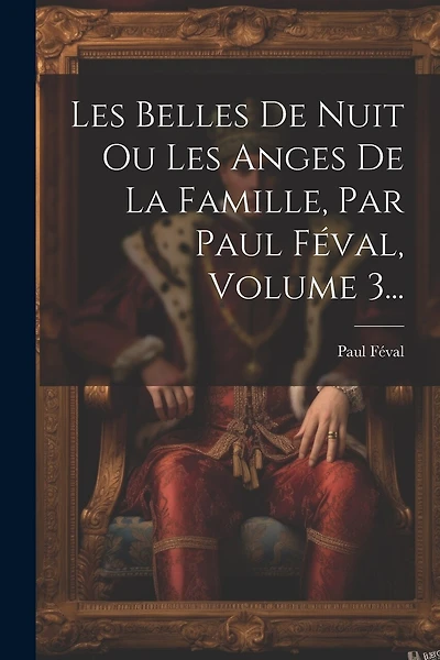 Les Belles De Nuit Ou Les Anges De La Famille, Par Paul Féval