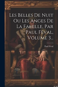 Les Belles De Nuit Ou Les Anges De La Famille, Par Paul Féval