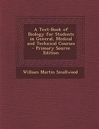 A Text-Book of Biology for Students in General, Medical and Technical Courses - Primary Source Edition
