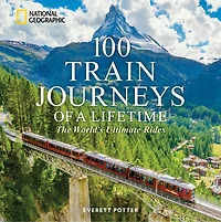 100 Train Journeys of a Lifetime: The World's Ultimate Rides