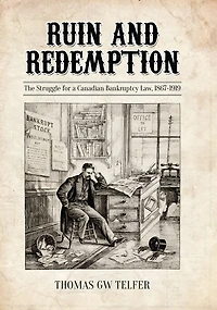 Ruin and Redemption: The Struggle for a Canadian Bankruptcy Law, 1867-1919