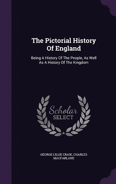 The Pictorial History Of England: Being A History Of The People