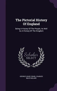 The Pictorial History Of England: Being A History Of The People