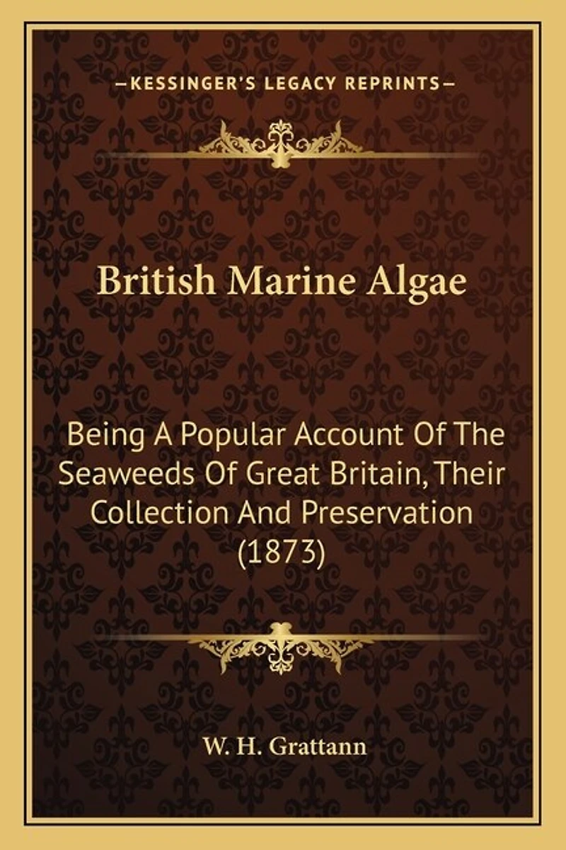 British Marine Algae: Being A Popular Account Of The Seaweeds Of Great Britain, Their Collection And Preservation (1873)