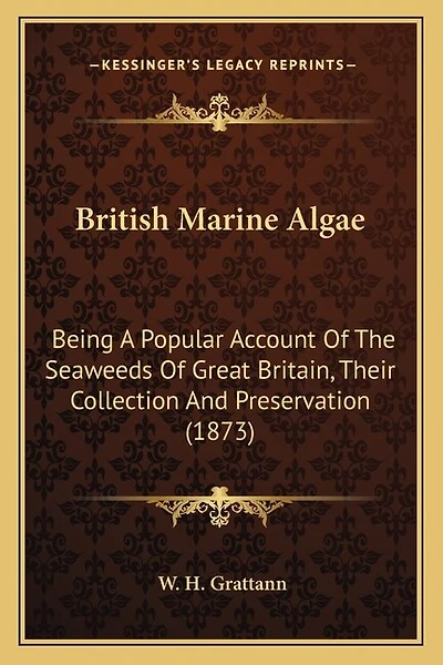 British Marine Algae: Being A Popular Account Of The Seaweeds Of Great Britain, Their Collection And Preservation (1873)