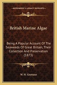 British Marine Algae: Being A Popular Account Of The Seaweeds Of Great Britain, Their Collection And Preservation (1873)