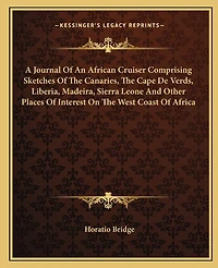 A Journal Of An African Cruiser Comprising Sketches Of The Canaries, The Cape De Verds, Liberia, Madeira, Sierra Leone And Other Places Of Interest On The West Coast Of Africa