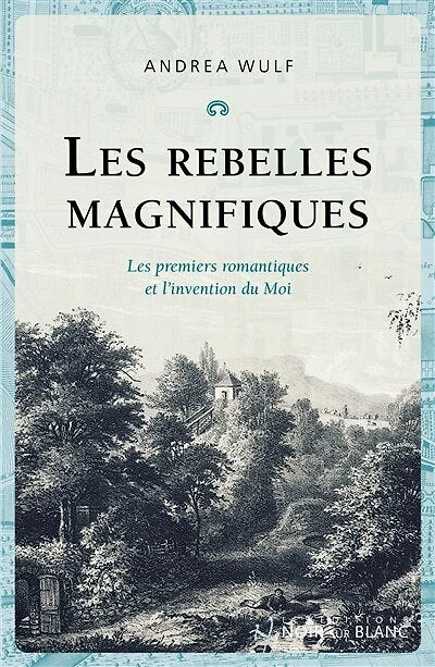 les rebelles magnifiques : premiers romantiques et l'invention du moi: moi