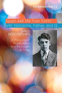 Agape and the Four Loves with Nietzsche, Father, Q: A Physiology of Reconciliation from Greeks to Today