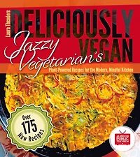 Jazzy Vegetarian's Deliciously Vegan: Plant-powered Recipes For The Modern, Mindful Kitchen