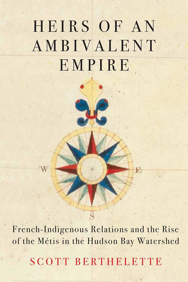 Heirs of an Ambivalent Empire: French-Indigenous Relations and the Rise Métis Hudson Bay Watershed