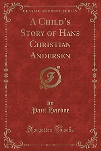 A Child's Story of Hans Christian Andersen (Classic Reprint)