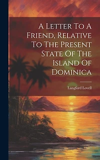 A Letter To A Friend, Relative To The Present State Of The Island Of Dominica