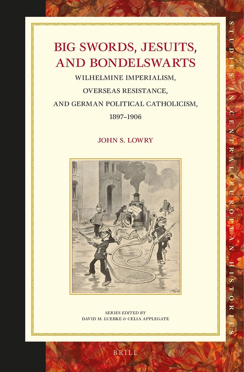 Big Swords, Jesuits, and Bondelswarts: Wilhelmine Imperialism, Overseas Resistance, and German Political Catholicism, 1897–1906