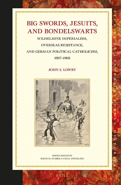Big Swords, Jesuits, and Bondelswarts: Wilhelmine Imperialism, Overseas Resistance, and German Political Catholicism, 1897–1906