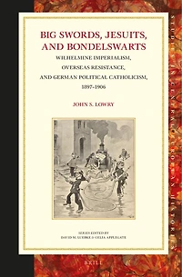 Big Swords, Jesuits, and Bondelswarts: Wilhelmine Imperialism, Overseas Resistance, and German Political Catholicism, 1897–1906