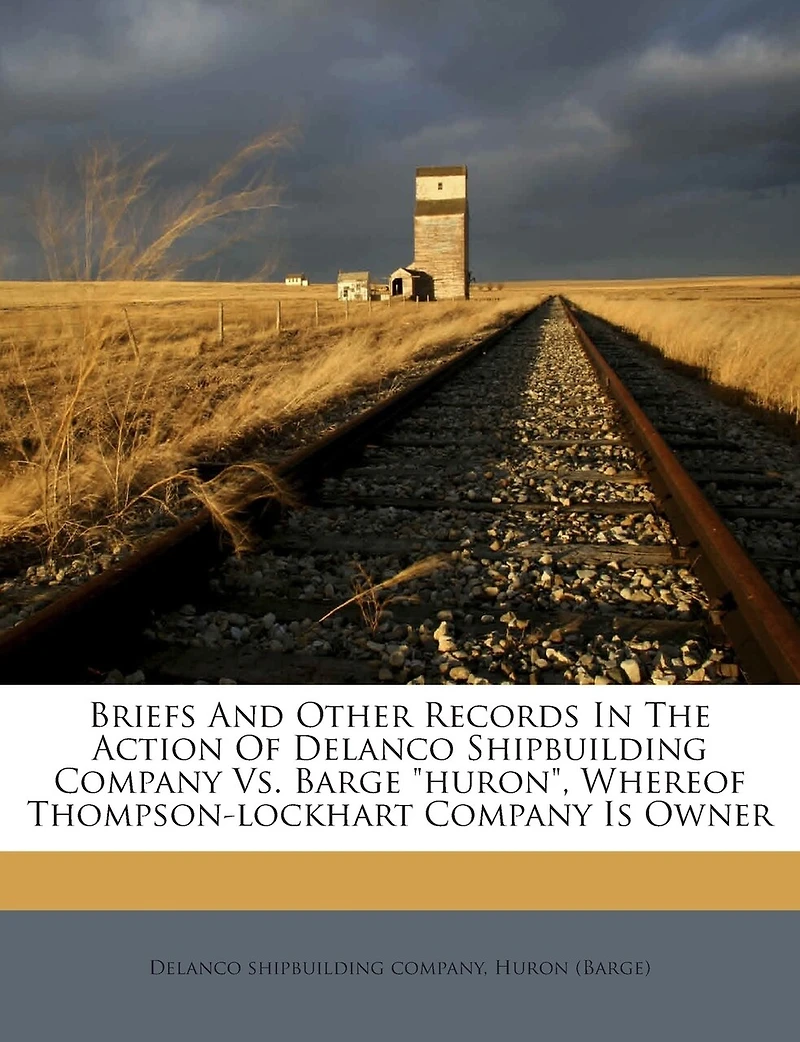 Briefs and Other Records in the Action of Delanco Shipbuilding Company vs. Barge Huron, Whereof Thompson-Lockhart Company Is Owner
