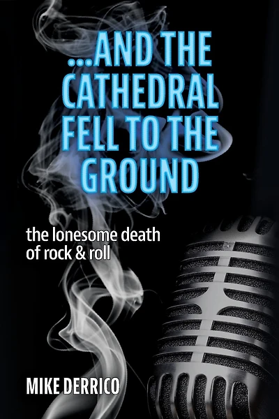...and the Cathedral Fell to the Ground: The Lonesome Death of Rock & Roll