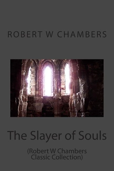 The Slayer of Souls: (Robert W Chambers Classic Collection)