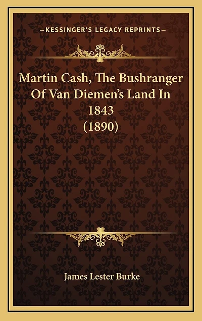 Martin Cash, The Bushranger Of Van Diemen's Land In 1843 (1890)