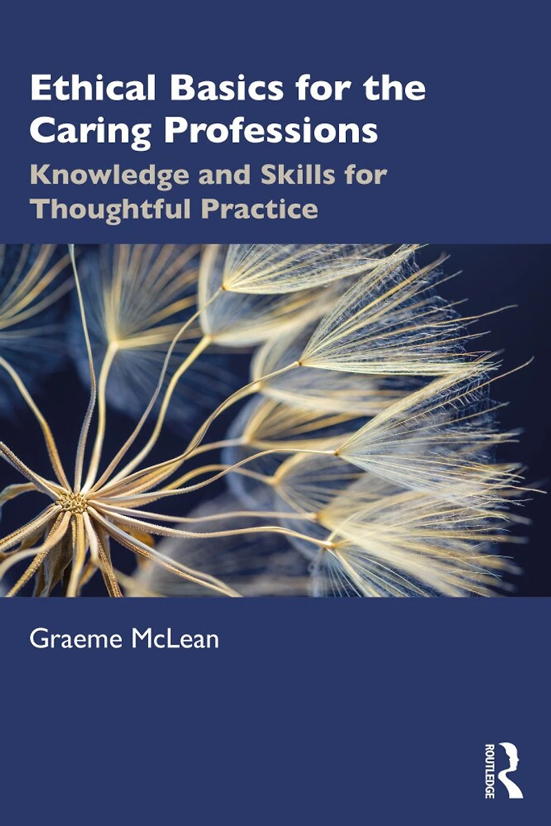 Ethical Basics for the Caring Professions: Knowledge and Skills Thoughtful Practice