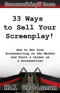 33 Ways to Sell Your Screenplay!: How to Get Your Screenwriting on the Market and Start a Career as a Screenwriter