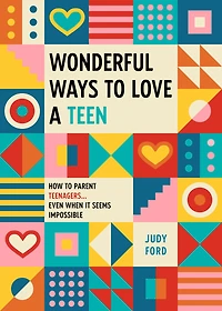 Wonderful Ways to Love a Teen: How Parent Teenagers...Even When It Seems Impossible