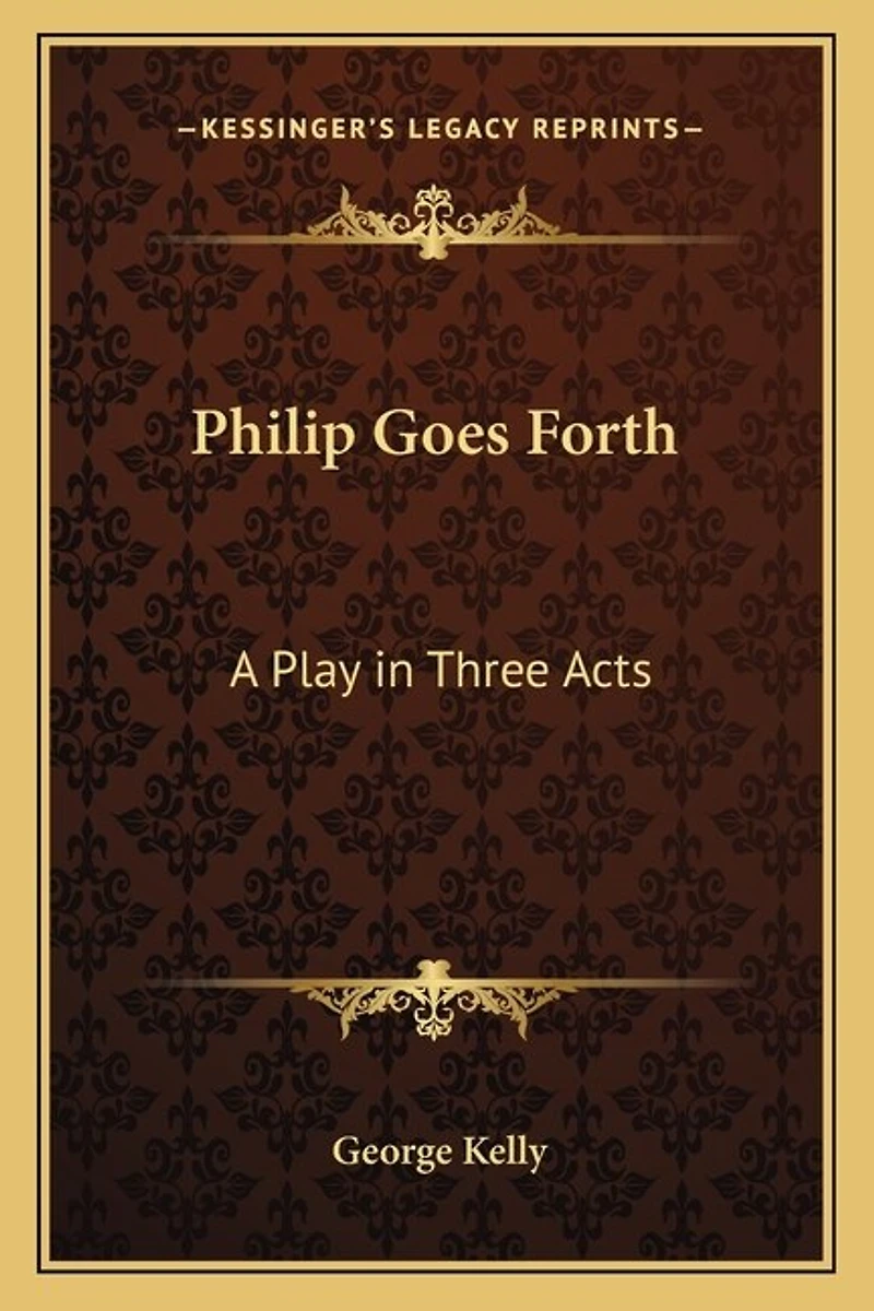 Philip Goes Forth: A Play in Three Acts