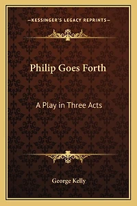 Philip Goes Forth: A Play in Three Acts
