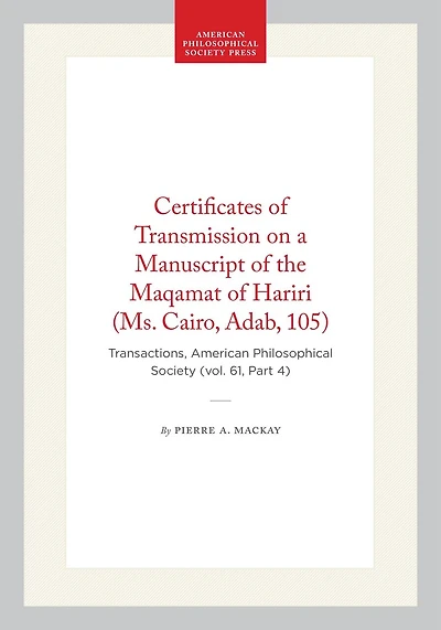 Certificates of Transmission on a Manuscript of the Maqamat of Hariri (Ms. Cairo, Adab, 105): Transactions, American Philosophical Society (vol. 61, Part 4)