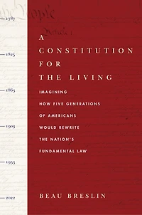 A Constitution for the Living: Imagining How Five Generations of Americans Would Rewrite Nation's Fundamental Law