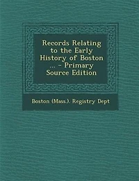 Records Relating to the Early History of Boston ... - Primary Source Edition