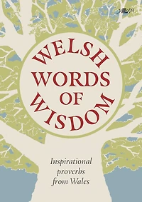 Welsh Words of Wisdom: Inspirational proverbs from Wales