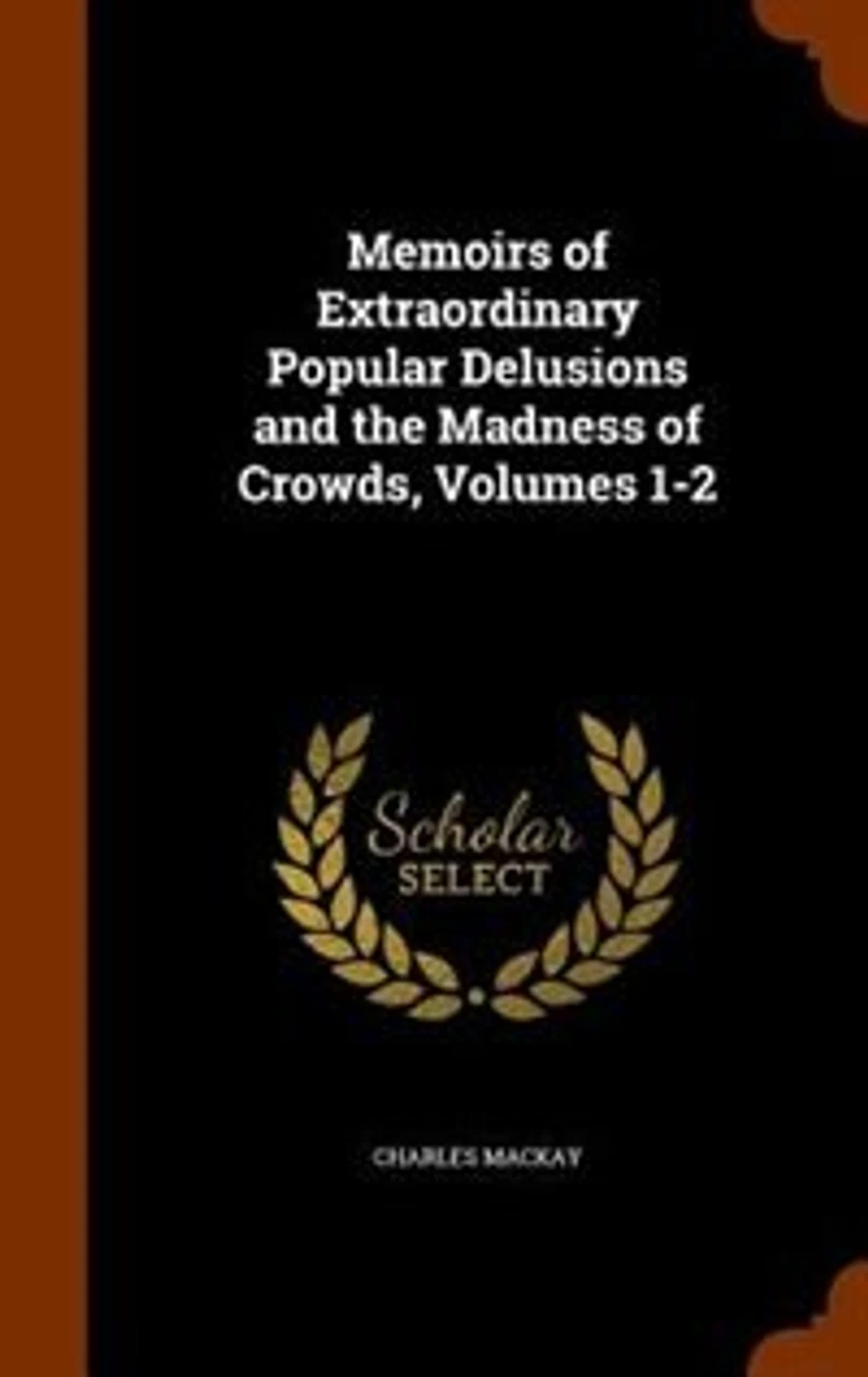 Memoirs of Extraordinary Popular Delusions: And the Madness Crowds, Volumes 1-2