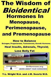 The Wisdom of Bioidentical Hormones In Menopause, Perimenopause, and Premenopause: How to Balance Estrogen, Progesterone, Testosterone, Growth Hormone; Heal Insulin, Adrenals, Thyroid; Lose Belly Fat