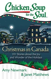 Chicken Soup for the Soul: Christmas Canada: 101 Stories about Joy and Wonder of Holidays