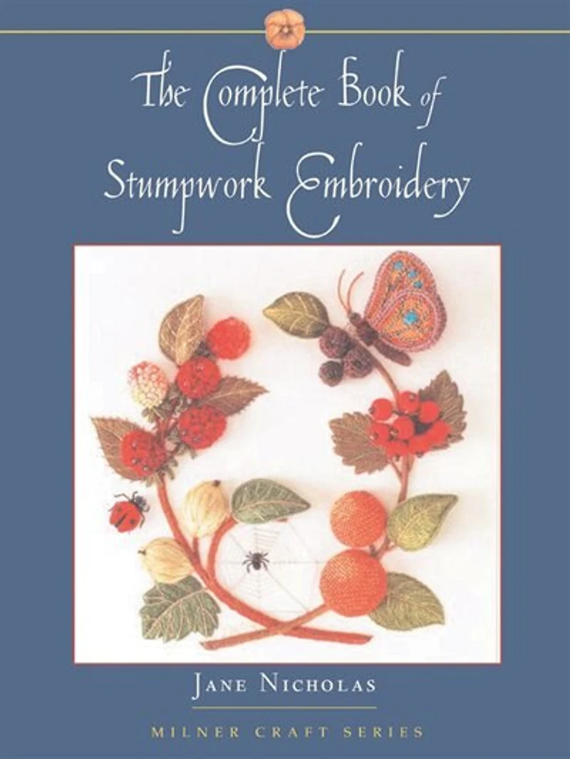 The Complete Book of Stumpwork Embroidery