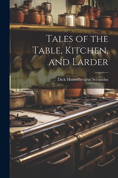 Tales of the Table, Kitchen, and Larder
