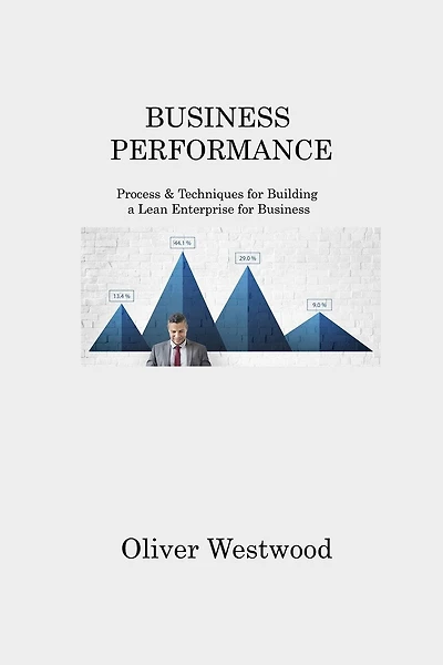 Business Performance: Process & Techniques for Building a Lean Enterprise for Business