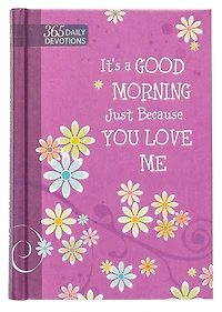 It’s a Good Morning Just Because You Love Me: 365 Daily Devotions